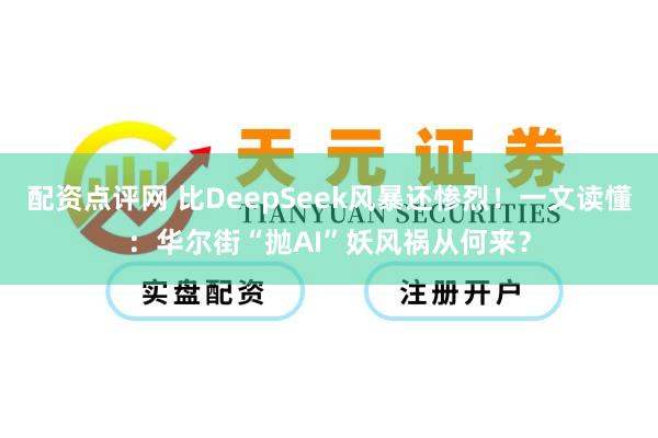 配资点评网 比DeepSeek风暴还惨烈！一文读懂：华尔街“抛AI”妖风祸从何来？